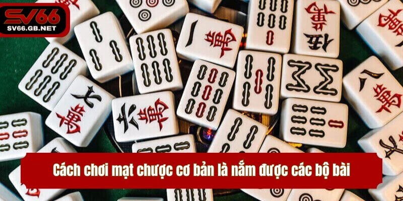 Cách chơi mạt chược cơ bản là nắm được các bộ bài