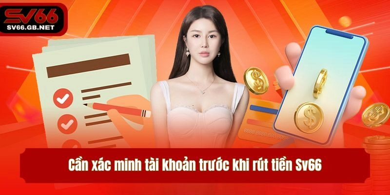 Cần xác minh tài khoản trước khi rút tiền Sv66