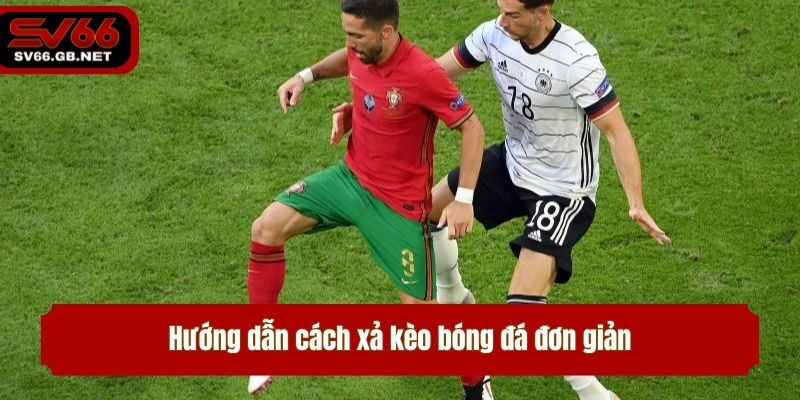 Hướng dẫn cách xả kèo bóng đá đơn giản