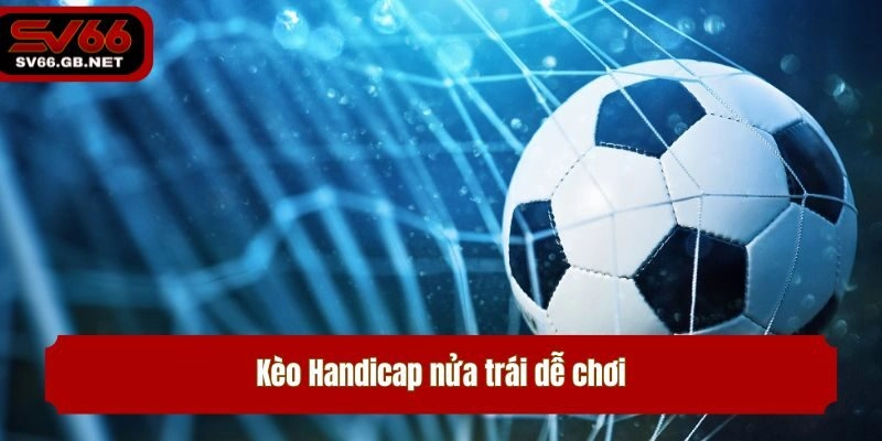Kèo Handicap nửa trái dễ chơi