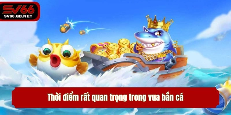 Thời điểm rất quan trọng trong vua bắn cá