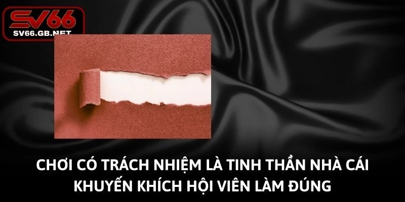 Chơi có trách nhiệm là tinh thần nhà cái khuyến khích hội viên làm đúng